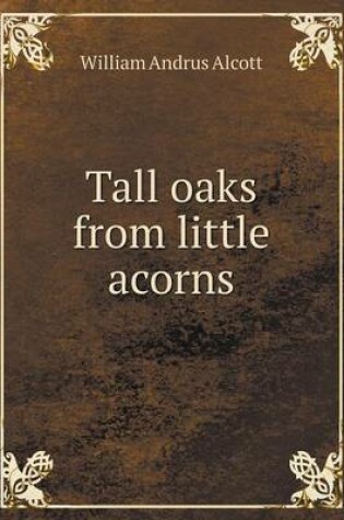 Cover of Tall oaks from little acorns