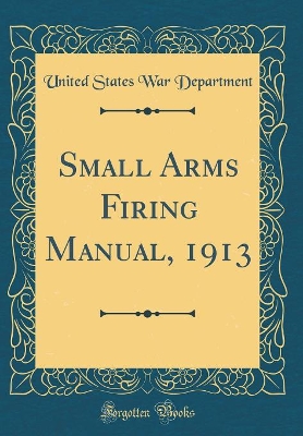 Book cover for Small Arms Firing Manual, 1913 (Classic Reprint)