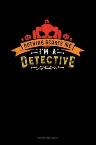 Cover of Nothing Scares Me I'm a Detective