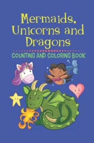 Cover of Mermaids, Unicorns and Dragons Counting and Coloring Book