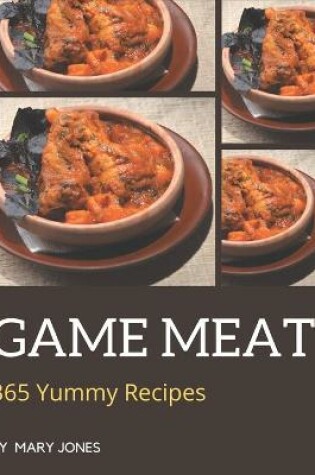 Cover of 365 Yummy Game Meat Recipes