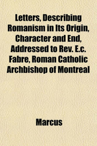 Cover of Letters, Describing Romanism in Its Origin, Character and End, Addressed to REV. E.C. Fabre, Roman Catholic Archbishop of Montreal