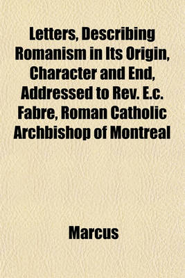 Book cover for Letters, Describing Romanism in Its Origin, Character and End, Addressed to REV. E.C. Fabre, Roman Catholic Archbishop of Montreal