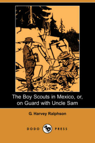 Cover of The Boy Scouts in Mexico, Or, on Guard with Uncle Sam (Dodo Press)