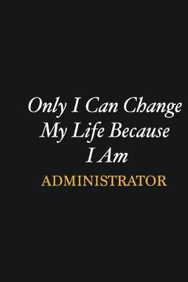 Book cover for Only I Can Change My Life Because I Am Administrator