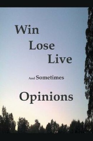 Cover of Win Lose Live And Sometimes Opinions