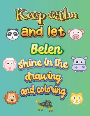 Book cover for keep calm and let Belen shine in the drawing and coloring