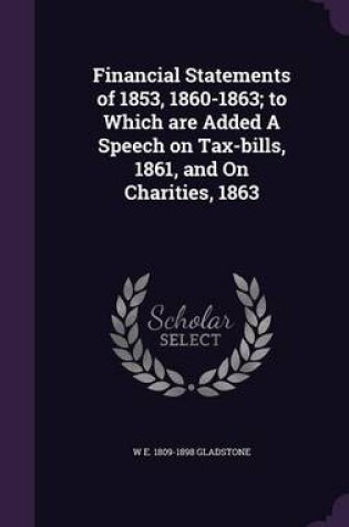 Cover of Financial Statements of 1853, 1860-1863; To Which Are Added a Speech on Tax-Bills, 1861, and on Charities, 1863