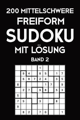 Book cover for 200 Mittelschwere Freiform Sudoku Mit Lösung Band 2