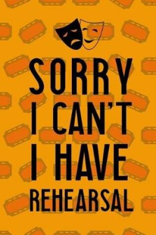 Cover of Sorry I Can't I Have Rehearsal