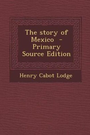 Cover of The Story of Mexico - Primary Source Edition