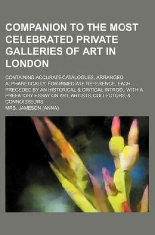 Cover of Companion to the Most Celebrated Private Galleries of Art in London; Containing Accurate Catalogues, Arranged Alphabetically, for Immediate Reference, Each Preceded by an Historical & Critical Introd., with a Prefatory Essay on Art,