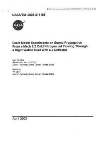 Cover of Scale Model Experiments on Sound Propagation from a Mach 2.5 Cold Nitrogen Jet Flowing Through a Rigid-Walled Duct with a J-Deflector