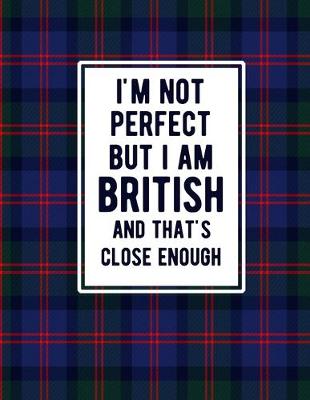 Book cover for I'm Not Perfect But I Am British And That's Close Enough