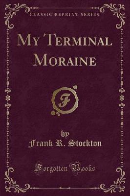 Book cover for My Terminal Moraine (Classic Reprint)