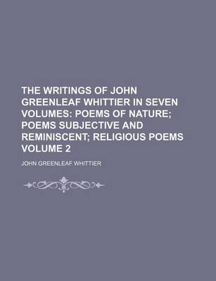 Book cover for The Writings of John Greenleaf Whittier in Seven Volumes; Poems of Nature Poems Subjective and Reminiscent Religious Poems Volume 2