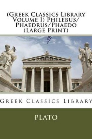 Cover of (Greek Classics Library Volume I) Philebus/Phaedrus/Phaedo