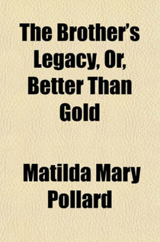 Cover of The Brother's Legacy, Or, Better Than Gold