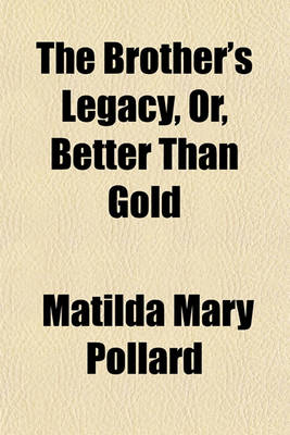 Book cover for The Brother's Legacy, Or, Better Than Gold