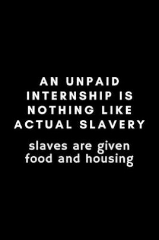 Cover of An Unpaid Internship Is Nothing Like Actual Slavery. Slaves Are Given Food And Housing