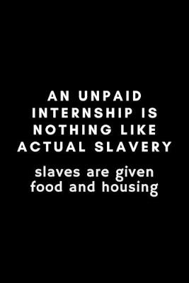 Book cover for An Unpaid Internship Is Nothing Like Actual Slavery. Slaves Are Given Food And Housing