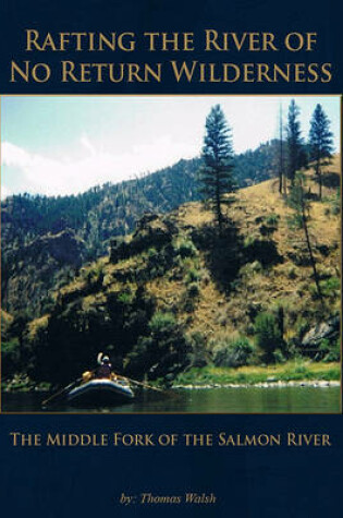 Cover of Rafting the River of No Return Wilderness - The Middle Fork of the Salmon River