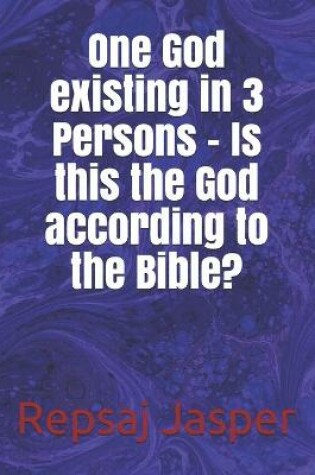 Cover of One God existing in 3 Persons - Is this the God according to the Bible?