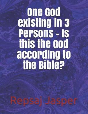 Book cover for One God existing in 3 Persons - Is this the God according to the Bible?