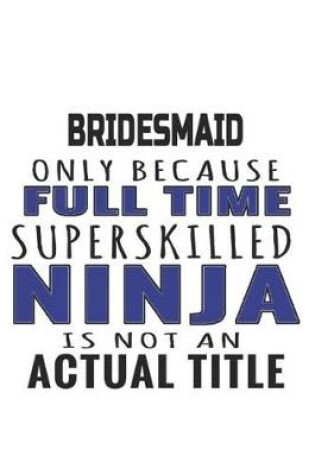 Cover of Bridesmaid Only Because Full Time Superskilled Ninja Is Not An Actual Title