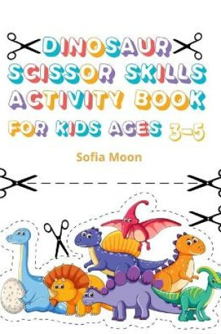 Cover of Dinosaur Scissor Skills Activity Book for Kids Ages 3-5