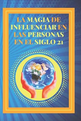 Book cover for La Magia de Influenciar En Las Personas En El Siglo 21