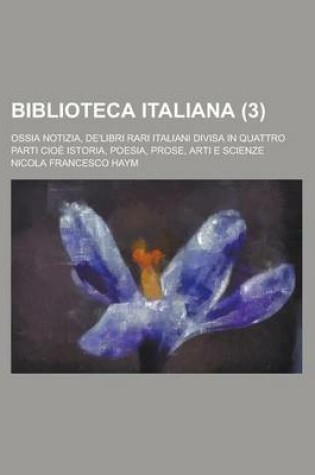 Cover of Biblioteca Italiana; Ossia Notizia, de'Libri Rari Italiani Divisa in Quattro Parti Cioe Istoria, Poesia, Prose, Arti E Scienze (3)