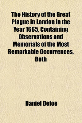 Book cover for The History of the Great Plague in London in the Year 1665, Containing Observations and Memorials of the Most Remarkable Occurrences, Both