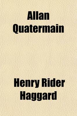 Book cover for Allan Quatermain; Being an Account of His Further Adventures and Discoveries in Company with Sir Henry Curtis, Bart., Commander John Good, R.N. and One Umslopogaas