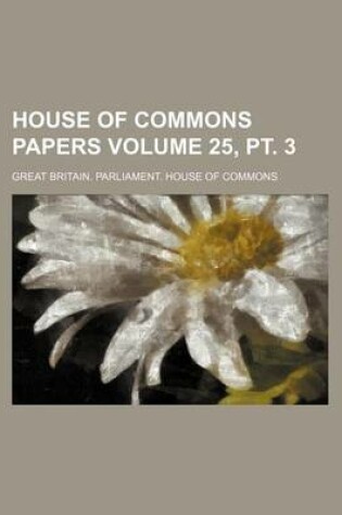 Cover of House of Commons Papers Volume 25, PT. 3