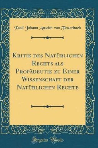 Cover of Kritik Des Naturlichen Rechts ALS Propadeutik Zu Einer Wissenschaft Der Naturlichen Rechte (Classic Reprint)