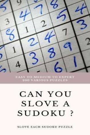 Cover of EASY TO MEDIUM TO EXPERT 200 Various Puzzles can you slove a sudoku ? SLOVE EACH SUDOKU PUZZLE