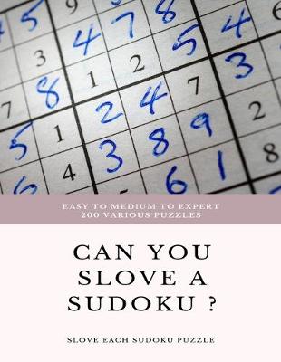 Book cover for EASY TO MEDIUM TO EXPERT 200 Various Puzzles can you slove a sudoku ? SLOVE EACH SUDOKU PUZZLE