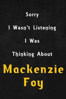 Book cover for Sorry I wasn't listening, I was thinking about Mackenzie Foy