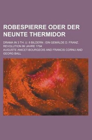 Cover of Robespierre Oder Der Neunte Thermidor; Drama in 3 Th. U. 8 Bildern