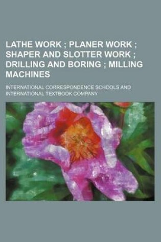 Cover of Lathe Work; Planer Work Shaper and Slotter Work Drilling and Boring Milling Machines