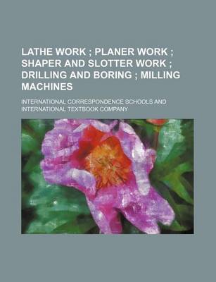 Book cover for Lathe Work; Planer Work Shaper and Slotter Work Drilling and Boring Milling Machines