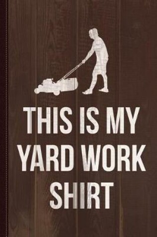 Cover of This Is My Yard Work Journal Notebook