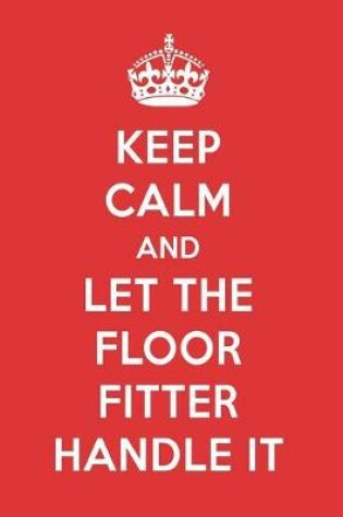 Cover of Keep Calm and Let the Floor Fitter Handle It