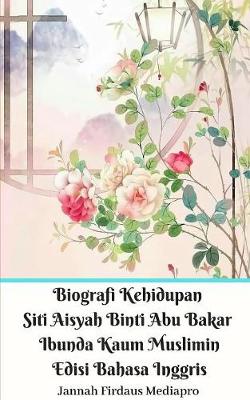 Book cover for Biografi Kehidupan Siti Aisyah Binti Abu Bakar Ibunda Kaum Muslimin Edisi Bahasa Inggris
