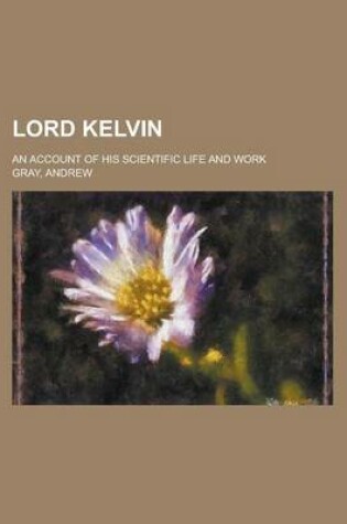 Cover of Lord Kelvin; An Account of His Scientific Life and Work