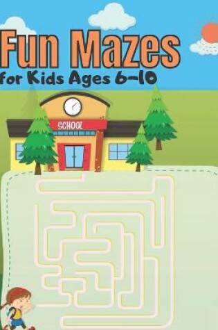 Cover of Fun Mazes for Kids Ages 6-10