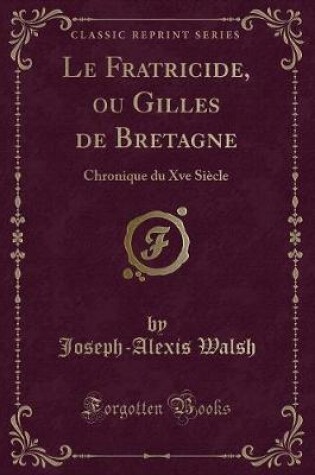 Cover of Le Fratricide, Ou Gilles de Bretagne