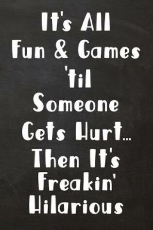 Cover of It's All Fun & Games 'til Someone Gets Hurt... Then It's Freakin' Hilarious