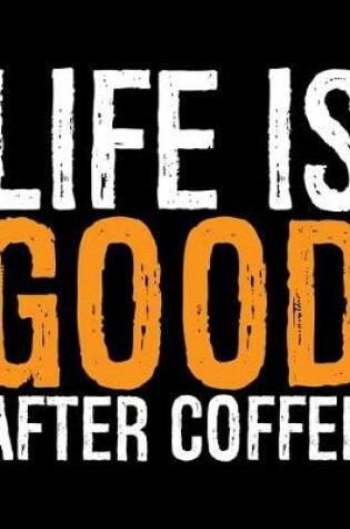 Cover of Life Is Good After Coffee
